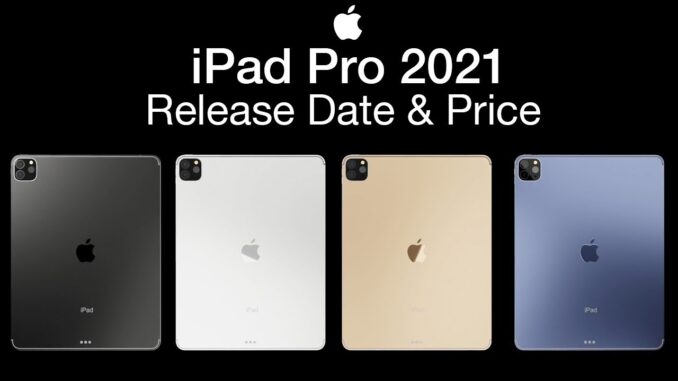 iPad Pro 2021 được Apple cho ra mắt năm nay