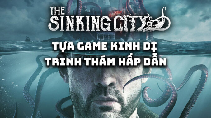 The Sinking City - Tựa game kinh dị trinh thám hấp dẫn